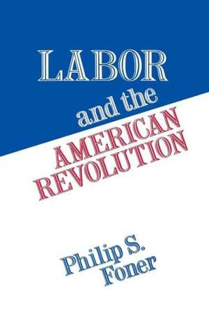 Labor and the American Revolution de Philip Sheldon Foner