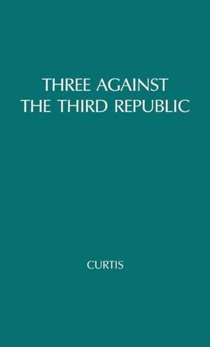 Three Against the Third Republic: Sorel, Barres, and Maurras de Michael Curtis