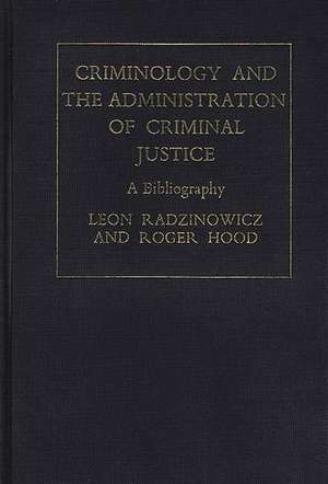 Criminology and the Administration of Criminal Justice: A Bibliography de Leon Radzinowicz