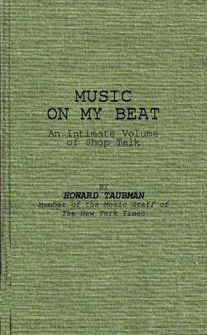 Music on My Beat: An Intimate Volume of Shop Talk de Hyman Howard Taubman