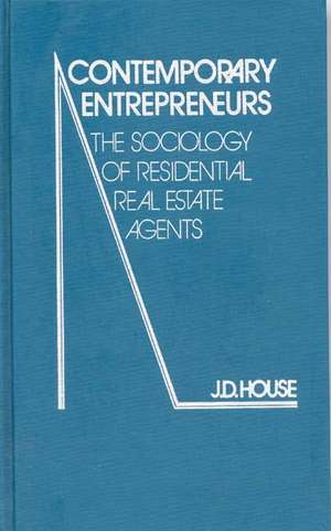 Contemporary Entrepreneurs: The Sociology of Residential Real Estate Agents de J. D. House