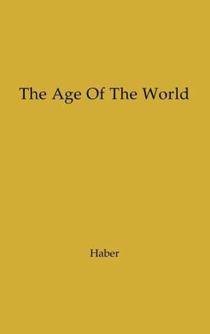 The Age of the World: Moses to Darwin de Francis C. Haber