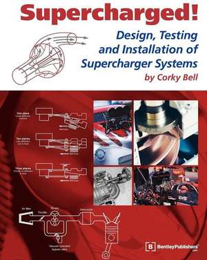 Supercharged!: Design, Testing, and Installation of Supercharger Systems de Corky Bell