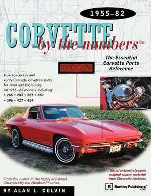 Corvette by the Numbers: 1955-1982-The Essential Corvette Parts Reference de Alan L. Colvin