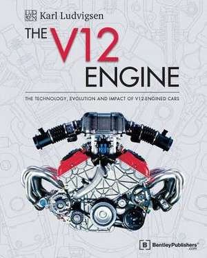 The V12 Engine: 1909-2005 de Karl E. Ludvigsen