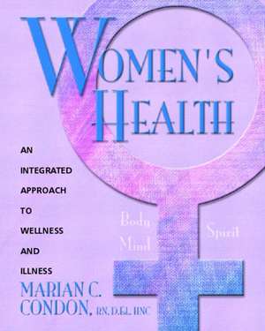 Women's Health: An Integrated Approach to Wellness and Illness de RN Condon, Marian C.