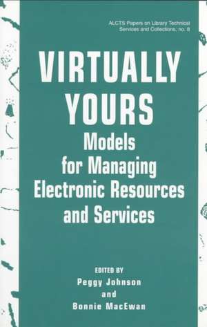 Virtually Yours: Models for Managing Electronic Resources and Services de Bonnie MacEwan