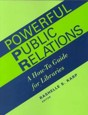 Powerful Public Relations: A How-To Guide for Libraries de Library Administration and Management As