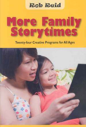 More Family Storytimes: Twenty-Four Creative Programs for All Ages de Rob Reid