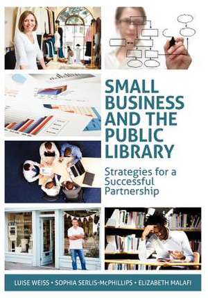 Small Business and the Public Library: Strategies for a Successful Partnership de Luise Weiss