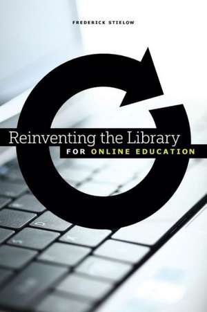 Reinventing the Library for Online Education de Frederick Stielow