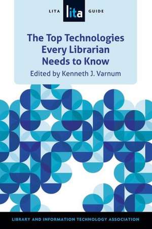 Top Technologies Every Librarian Needs to Know: A Lita Guid de Kenneth Varnum