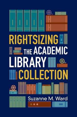 Rightsizing the Academic Library Collection de Suzanne M. Ward