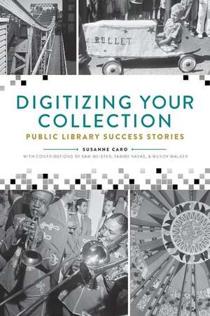 Digitizing Your Collection: Public Library Success Stories de Susanne Caro