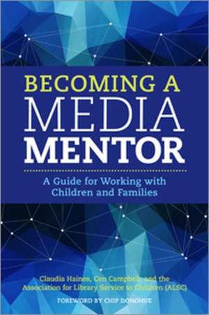 Becoming a Media Mentor: A Guide for Working with Children and Families de Cen Campbell