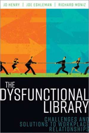 The Dysfunctional Library: Challenges and Solutions to Workplace Relationships de Jo Henry