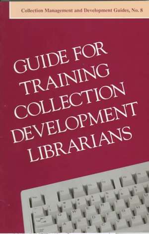 Guide for Training Collection Management & Development Librarians de American Library Association