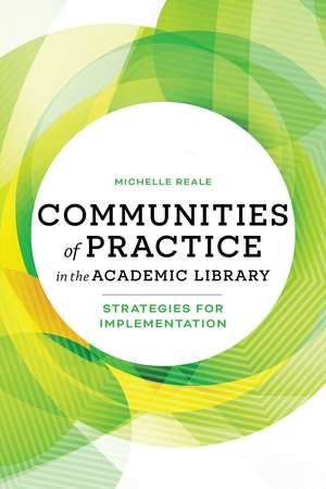 Communities of Practice in the Academic Library: Strategies for Implementation de Michelle Reale