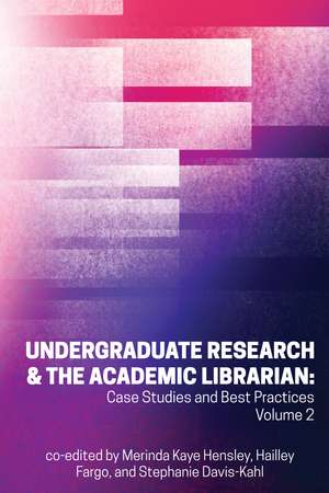 Undergraduate Research & the Academic Librarian: Case Studies and Best Practices, Volume 2 de Merinda Kaye Hensley