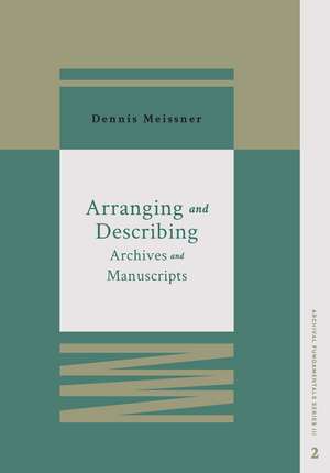 Arranging and Describing Archives and Manuscripts de Dennis Meissner