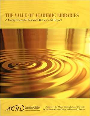 Value of Academic Libraries: A Comprehensive Research Review and Report de Megan Oakleaf