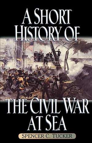 A Short History of the Civil War at Sea de Spencer C. Tucker