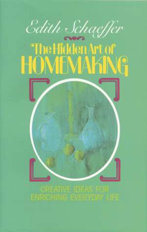 The Hidden Art of Homemaking de Edith Schaeffer