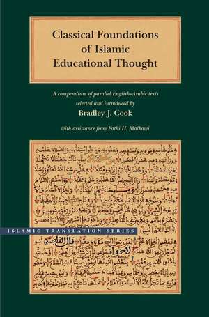 Classical Foundations of Islamic Educational Thought: A Compendium of Parallel English-Arabic Texts de Bradley J. Cook