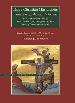 Three Christian Martyrdoms from Early Islamic Palestine: Passion of Peter of Capitolias, Passion of the Twenty Martyrs of Mar Saba, Passion of Romanos the Neo-Martyr de Stephen J. Shoemaker