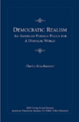 Democratic Realism: An American Foreign Policy for a Unipolar World de Charles Krauthammer