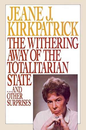 The Withering Away of the Totalitarian State... and Other Surprises de Jeane J. Kirkpatrick