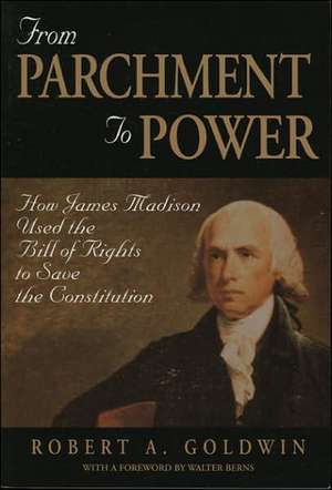 From Parchment to Power: How James Madison Used the Bill of Rights to Save the Constutition de Robert A. Goldwin