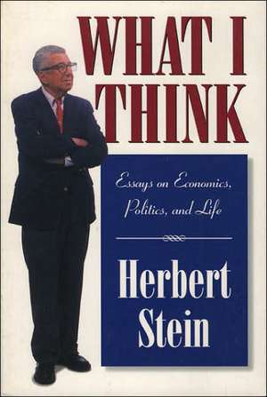 What I Think: Essays on Economics, Politics, & Life de Herbert Stein