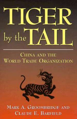 Tiger by the Tail: China and the World Trade Organization de Claude E. Barfield