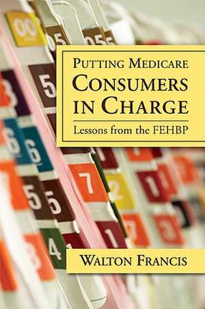 Putting Medicare Consumers in Charge: Lesson from the Fehbp de Walton Francis