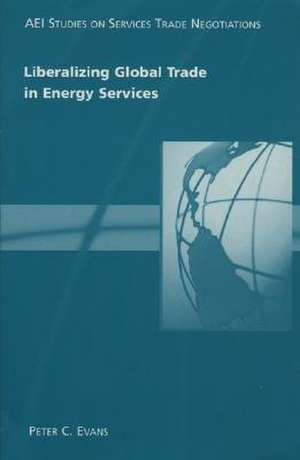 Liberalizing Global Trade in Energy Services de Peter C Evans