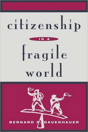 Citizenship in a Fragile World de Bernard P. Dauenhauer