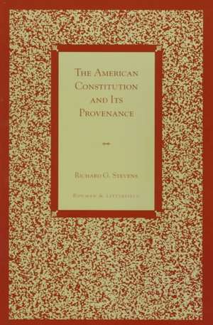 The American Constitution and Its Provenance de Richard G. Stevens