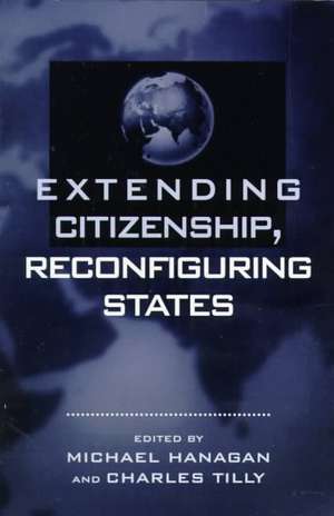 Extending Citizenship, Reconfiguring States de Michael P. Hanagan