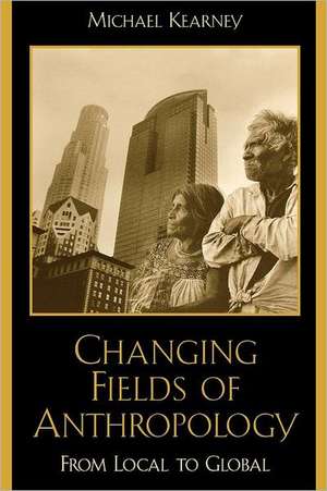 Changing Fields of Anthropology de Michael G. Kearney