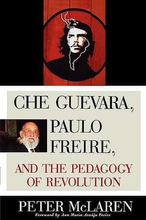 Che Guevara, Paulo Freire, and the Pedagogy of Revolution de Peter L. McLaren