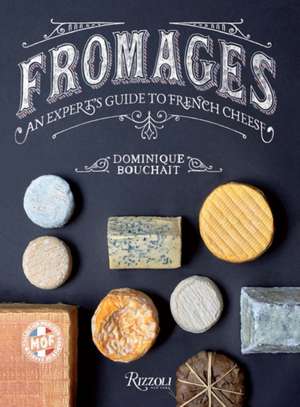 Fromages: A French Master's Guide to the Cheeses of France de Dominique Bouchait