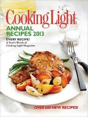 Cooking Light Annual Recipes 2013: Every Recipe...A Year's Worth of Cooking Light Magazine de The Editors of Cooking Light Magazine