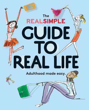 The Real Simple Guide to Real Life: Adulthood Made Easy de The Editors of Real Simple