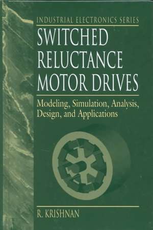 Switched Reluctance Motor Drives: Modeling, Simulation, Analysis, Design, and Applications de R. Krishnan