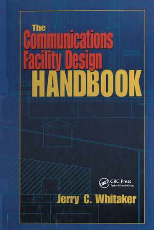 The Communications Facility Design Handbook de Jerry C. Whitaker