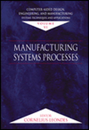Computer-Aided Design, Engineering, and Manufacturing: Systems Techniques and Applications, Volume VI, Manufacturing Systems Processes de Cornelius T. Leondes
