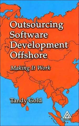 Outsourcing Software Development Offshore: Making It Work de Tandy Gold