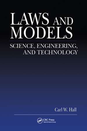 Laws and Models: Science, Engineering, and Technology de Carl W. Hall