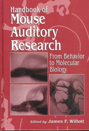 Handbook of Mouse Auditory Research: From Behavior to Molecular Biology de James F. Willott